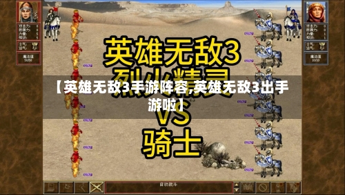 【英雄无敌3手游阵容,英雄无敌3出手游啦】