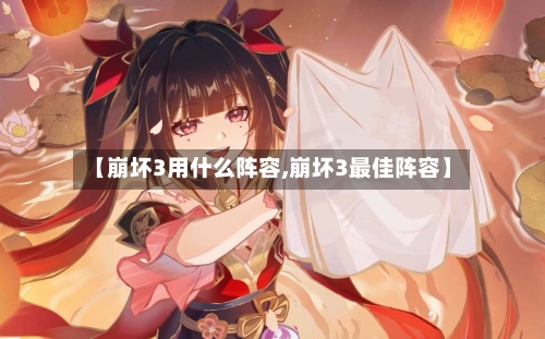 【崩坏3用什么阵容,崩坏3最佳阵容】-第3张图片