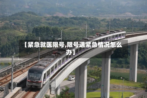 【紧急就医限号,限号遇紧急情况怎么办】