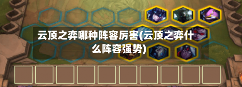 云顶之弈哪种阵容厉害(云顶之弈什么阵容强势)-第2张图片