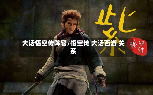 大话悟空传阵容/悟空传 大话西游 关系