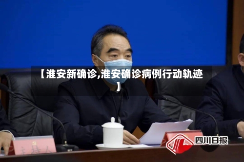 【淮安新确诊,淮安确诊病例行动轨迹】-第3张图片