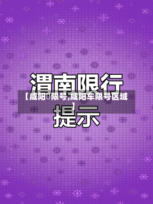 【咸阳車限号,咸阳车限号区域】-第2张图片