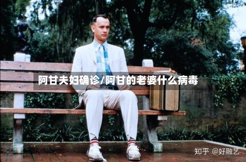 阿甘夫妇确诊/阿甘的老婆什么病毒