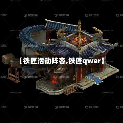 【铁匠活动阵容,铁匠qwer】