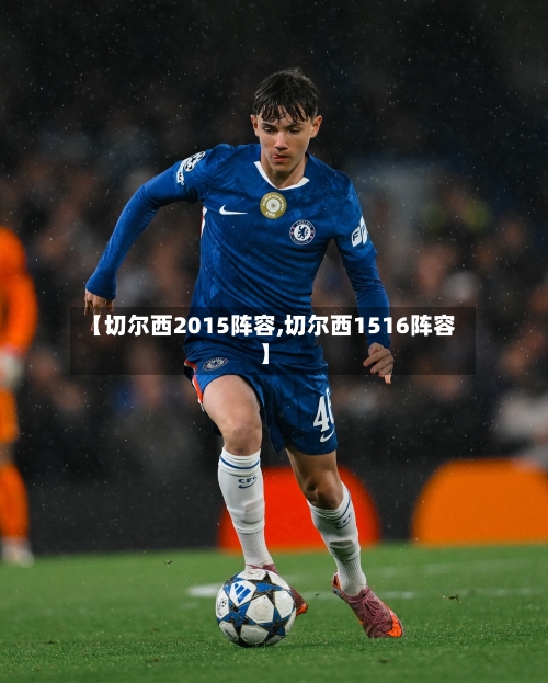 【切尔西2015阵容,切尔西1516阵容】-第2张图片
