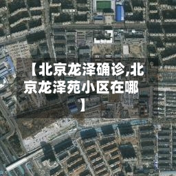 【北京龙泽确诊,北京龙泽苑小区在哪】-第2张图片