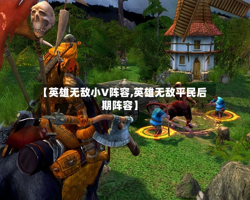 【英雄无敌小V阵容,英雄无敌平民后期阵容】-第2张图片