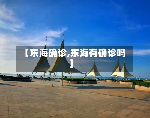 【东海确诊,东海有确诊吗】-第3张图片