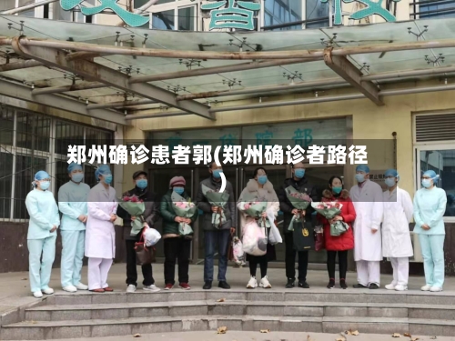 郑州确诊患者郭(郑州确诊者路径)-第2张图片