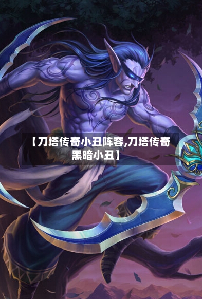 【刀塔传奇小丑阵容,刀塔传奇黑暗小丑】