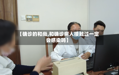 【确诊的和尚,和确诊病人接触过一定会感染吗】-第3张图片