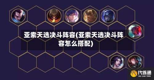 亚索天选决斗阵容(亚索天选决斗阵容怎么搭配)-第3张图片