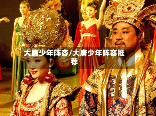 大唐少年阵容/大唐少年阵容推荐-第2张图片