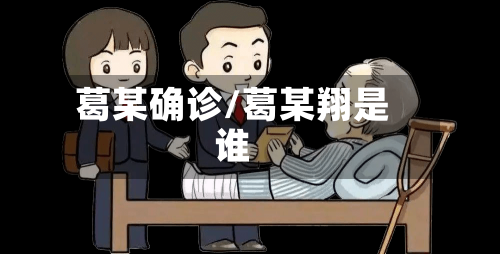 葛某确诊/葛某翔是谁-第2张图片