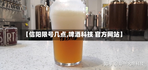 【信阳限号几点,啤酒科技 官方网站】