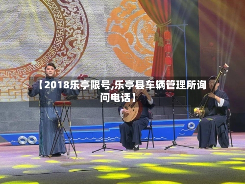 【2018乐亭限号,乐亭县车辆管理所询问电话】-第2张图片