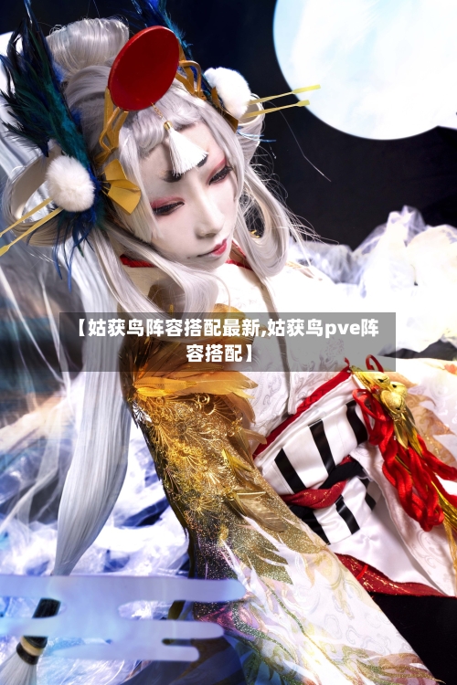 【姑获鸟阵容搭配最新,姑获鸟pve阵容搭配】