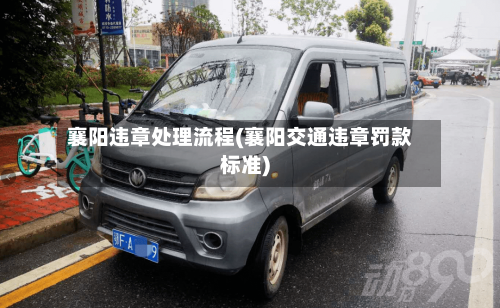 襄阳违章处理流程(襄阳交通违章罚款标准)-第2张图片