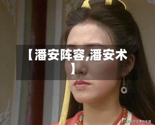 【潘安阵容,潘安术】