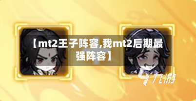 【mt2王子阵容,我mt2后期最强阵容】-第2张图片