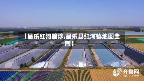 【昌乐红河确诊,昌乐县红河镇地图全图】-第2张图片