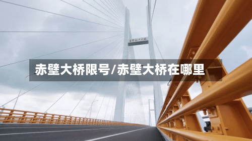 赤壁大桥限号/赤壁大桥在哪里