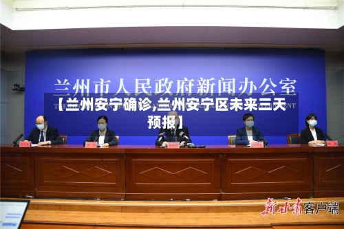 【兰州安宁确诊,兰州安宁区未来三天预报】