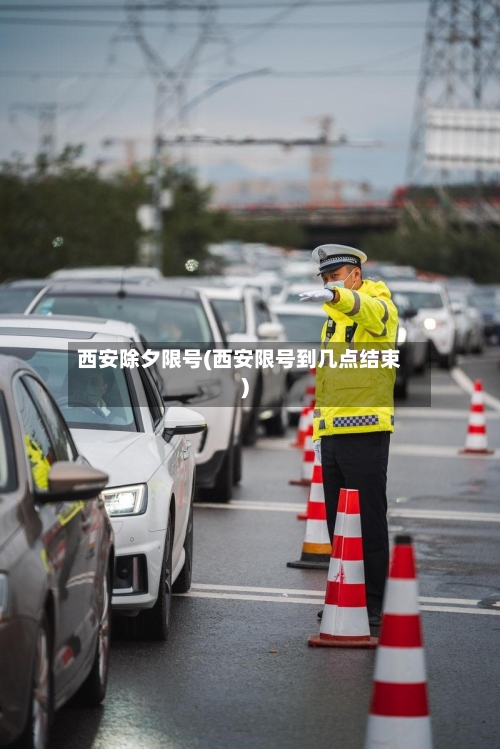 西安除夕限号(西安限号到几点结束)-第2张图片