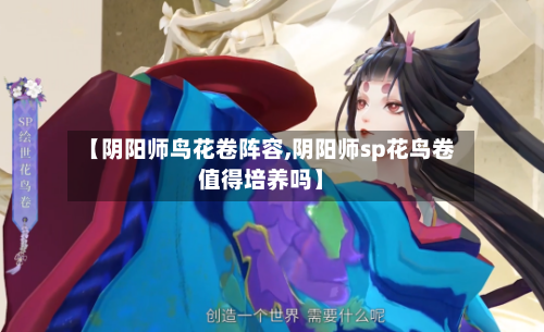 【阴阳师鸟花卷阵容,阴阳师sp花鸟卷值得培养吗】