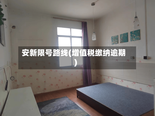 安新限号路线(增值税缴纳逾期)-第2张图片