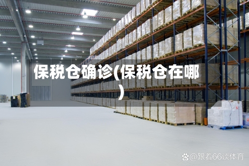 保税仓确诊(保税仓在哪)