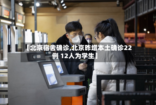 【北京宿舍确诊,北京昨增本土确诊22例 12人为学生】