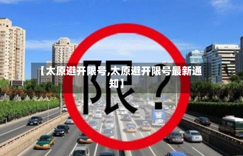 【太原避开限号,太原避开限号最新通知】