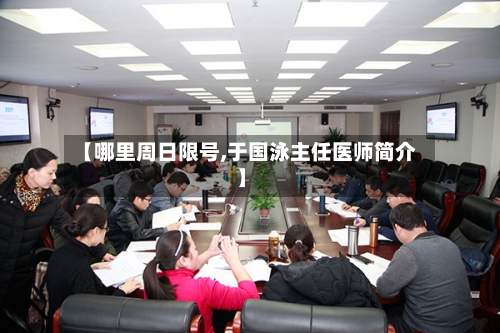 【哪里周日限号,于国泳主任医师简介】