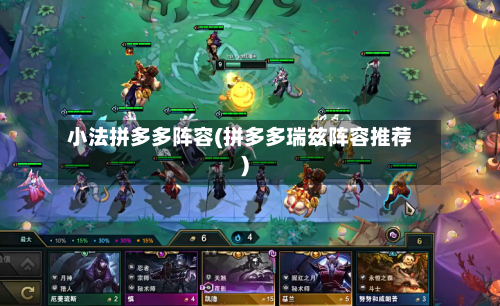小法拼多多阵容(拼多多瑞兹阵容推荐)-第2张图片