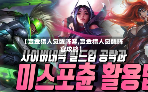 【赏金猎人觉醒阵容,赏金猎人觉醒阵容攻略】-第2张图片