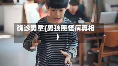 确诊男童(男孩患怪病真相)