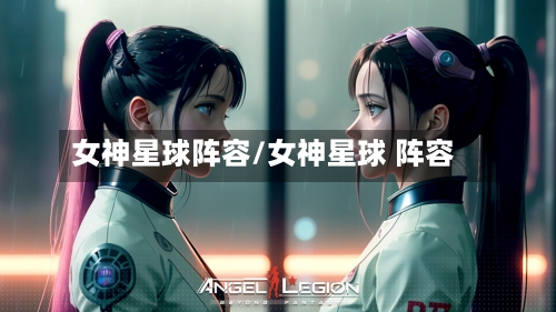 女神星球阵容/女神星球 阵容-第3张图片