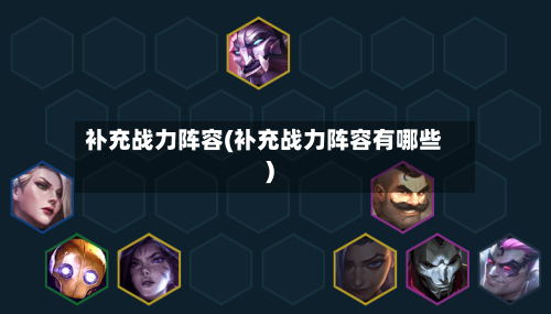 补充战力阵容(补充战力阵容有哪些)-第2张图片