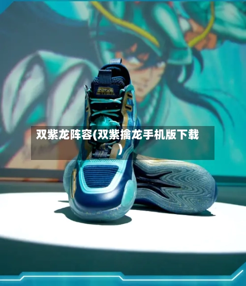 双紫龙阵容(双紫擒龙手机版下载)-第2张图片