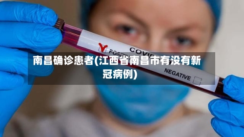 南昌确诊患者(江西省南昌市有没有新冠病例)-第2张图片