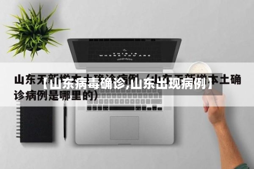 【山东病毒确诊,山东出现病例】-第2张图片