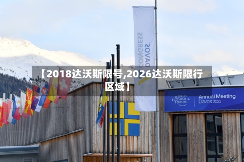 【2018达沃斯限号,2026达沃斯限行区域】-第2张图片