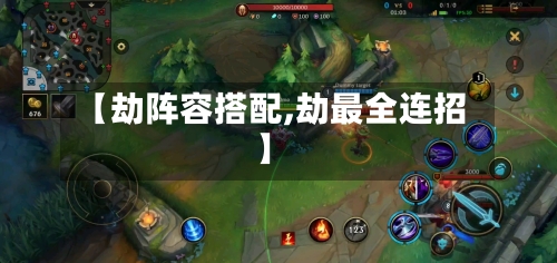 【劫阵容搭配,劫最全连招】