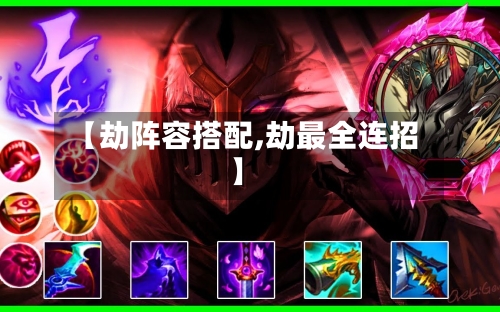 【劫阵容搭配,劫最全连招】-第2张图片