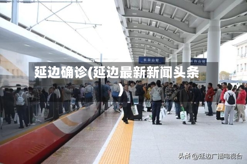 延边确诊(延边最新新闻头条)