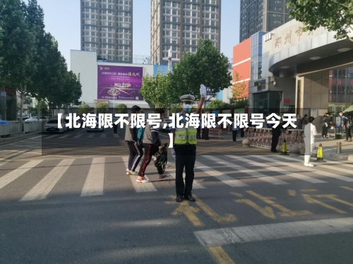 【北海限不限号,北海限不限号今天】-第3张图片