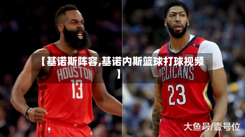 【基诺斯阵容,基诺内斯篮球打球视频】