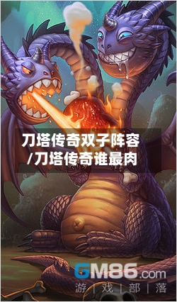 刀塔传奇双子阵容/刀塔传奇谁最肉